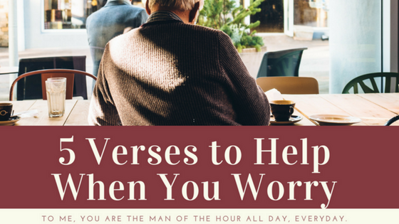 5 Verses To Help When You Worry