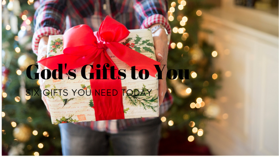 God’s Gifts to You: Six Gifts You Need Today