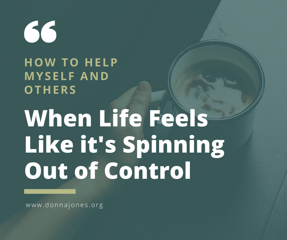 How to Help Myself and Others When Life Spins Out of Control: Dealing with COVID-19