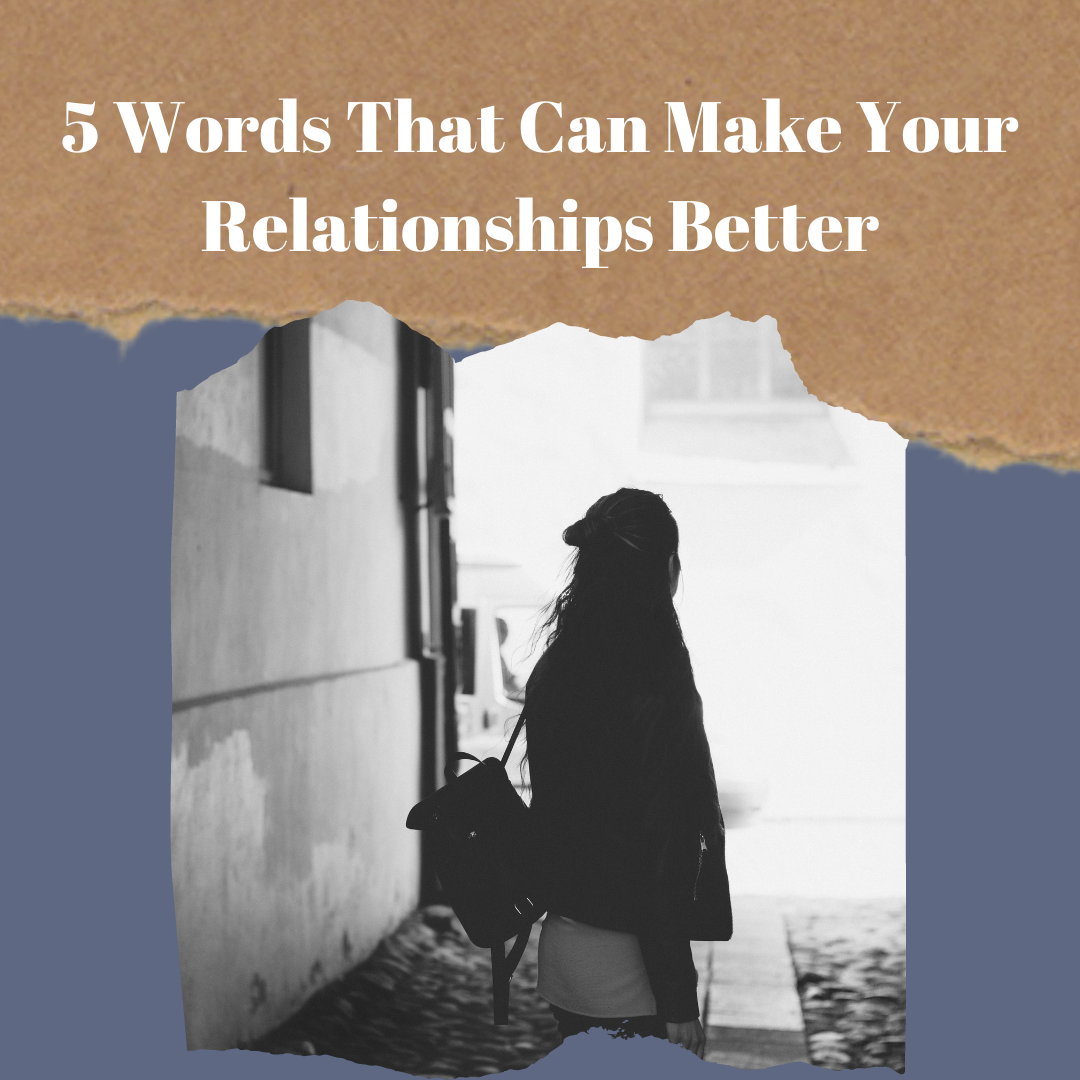 5 Words That Can Make Your Relationships Better