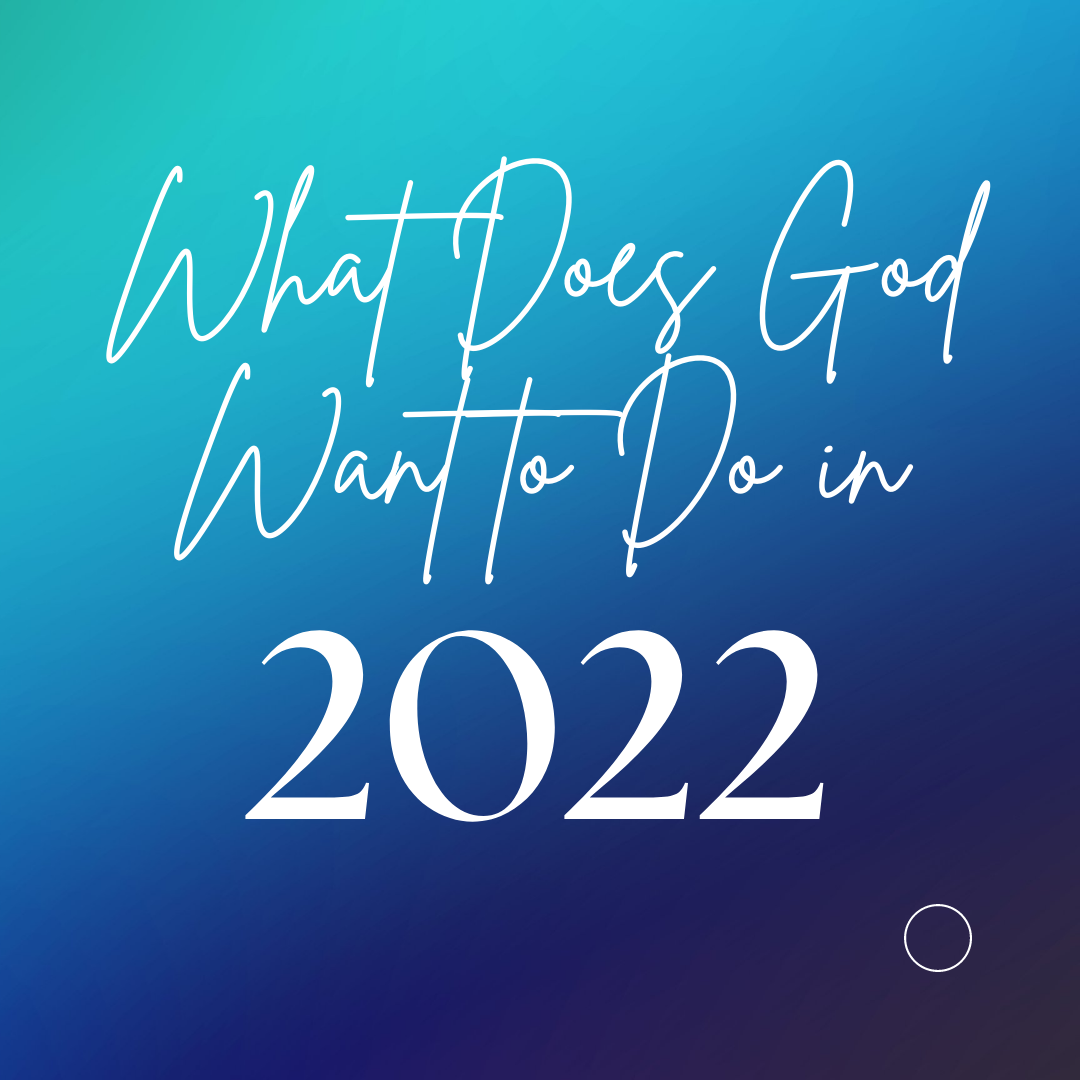 What Does God Want to Do in 2022? (Do You Know?)