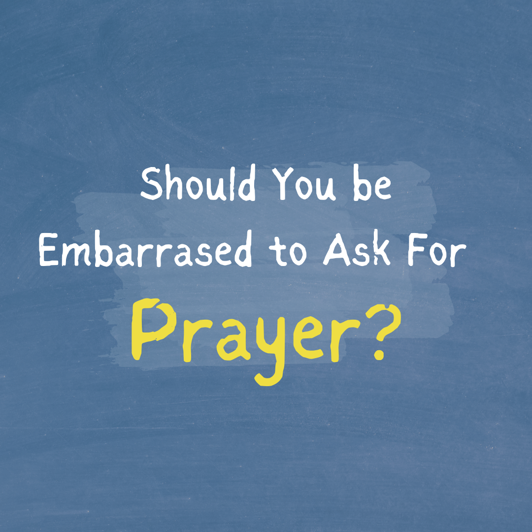 Should You Feel Embarrassed to Ask for Prayer?