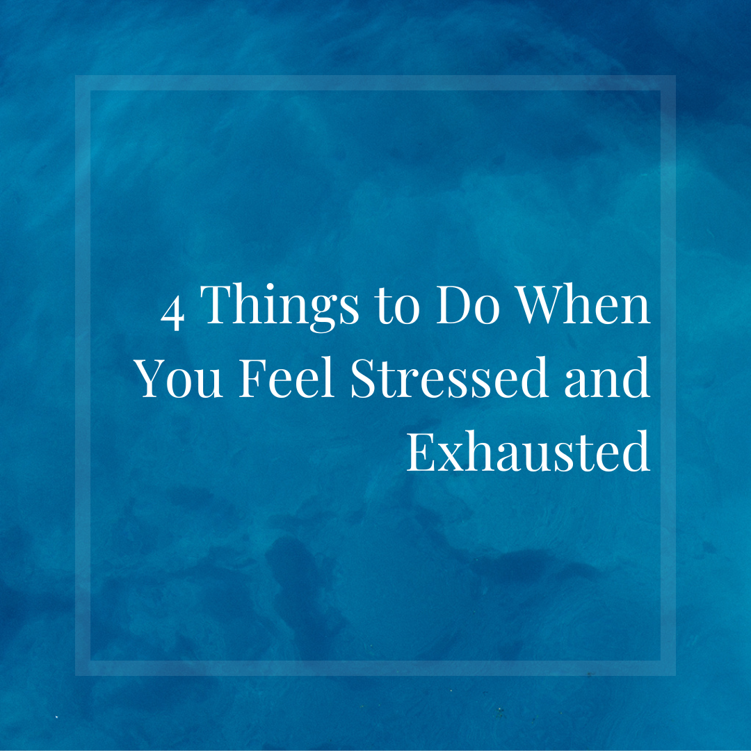 4 Things to Do When You Feel Exhausted and Stressed