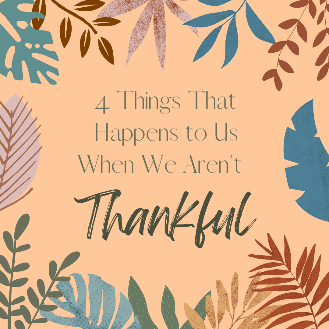 Don’t Let This Happen: 4 Things That Happen to Us When We Aren’t Thankful