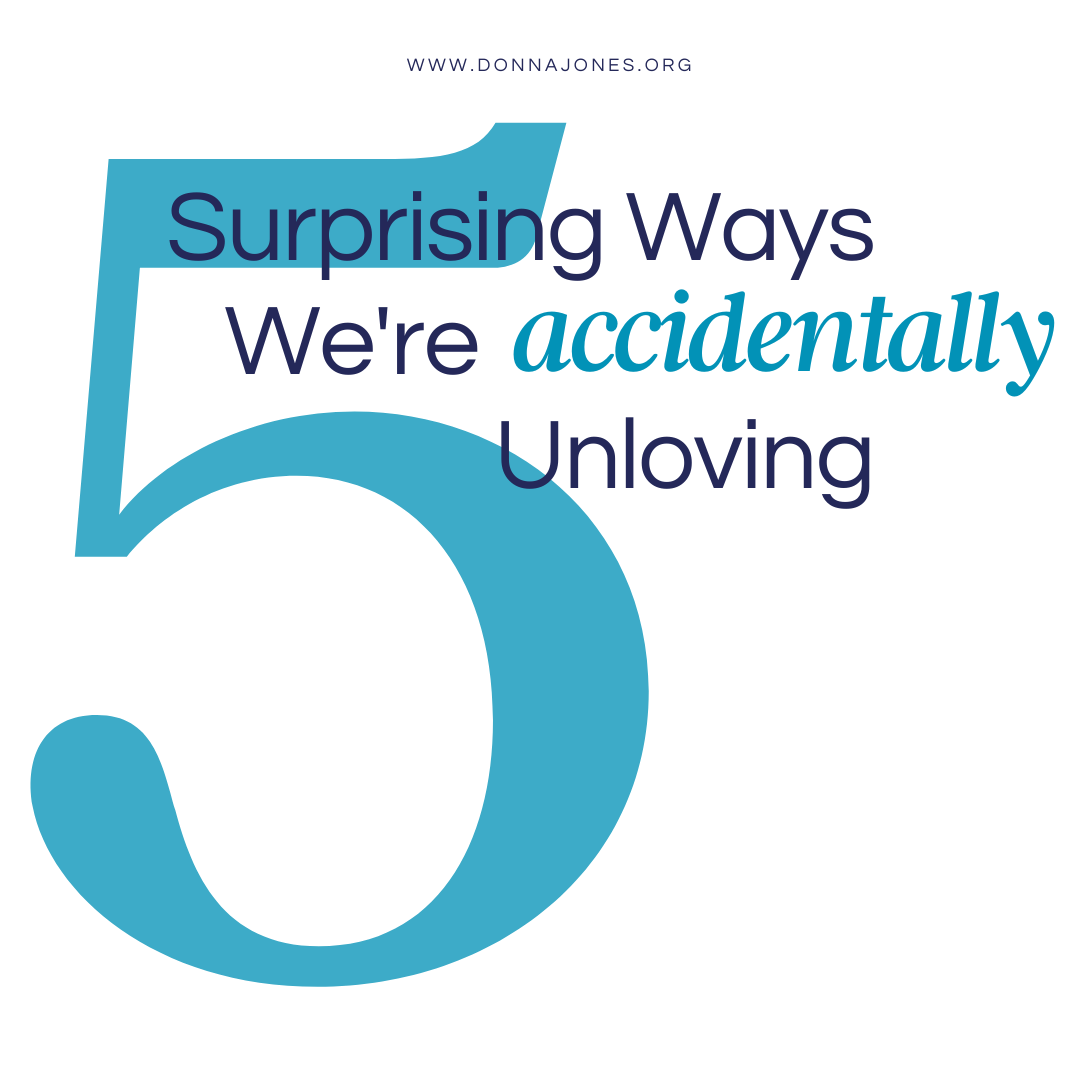 5 Surprising Ways We’re Accidentally Unloving