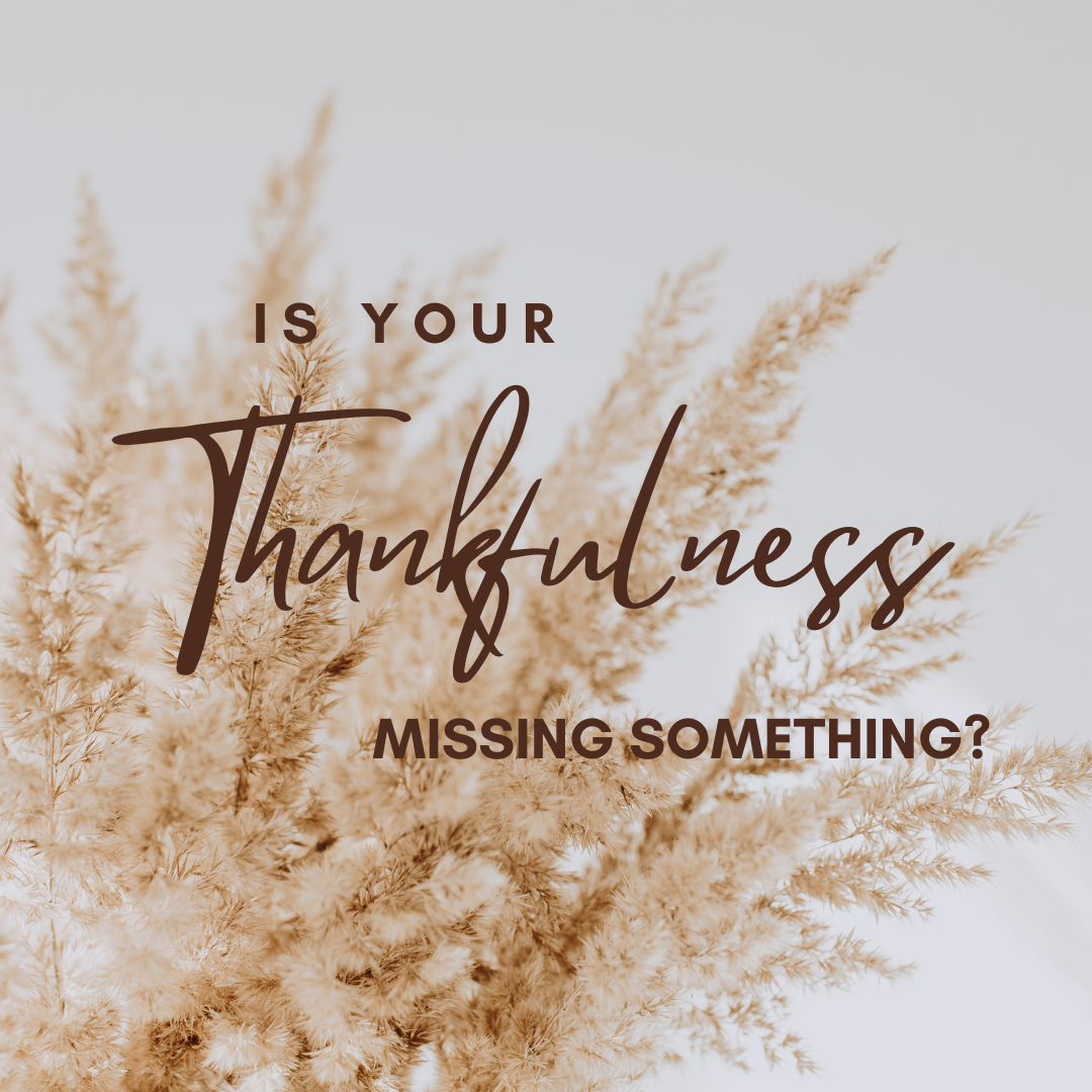 Is Your Thankfulness Missing Something?