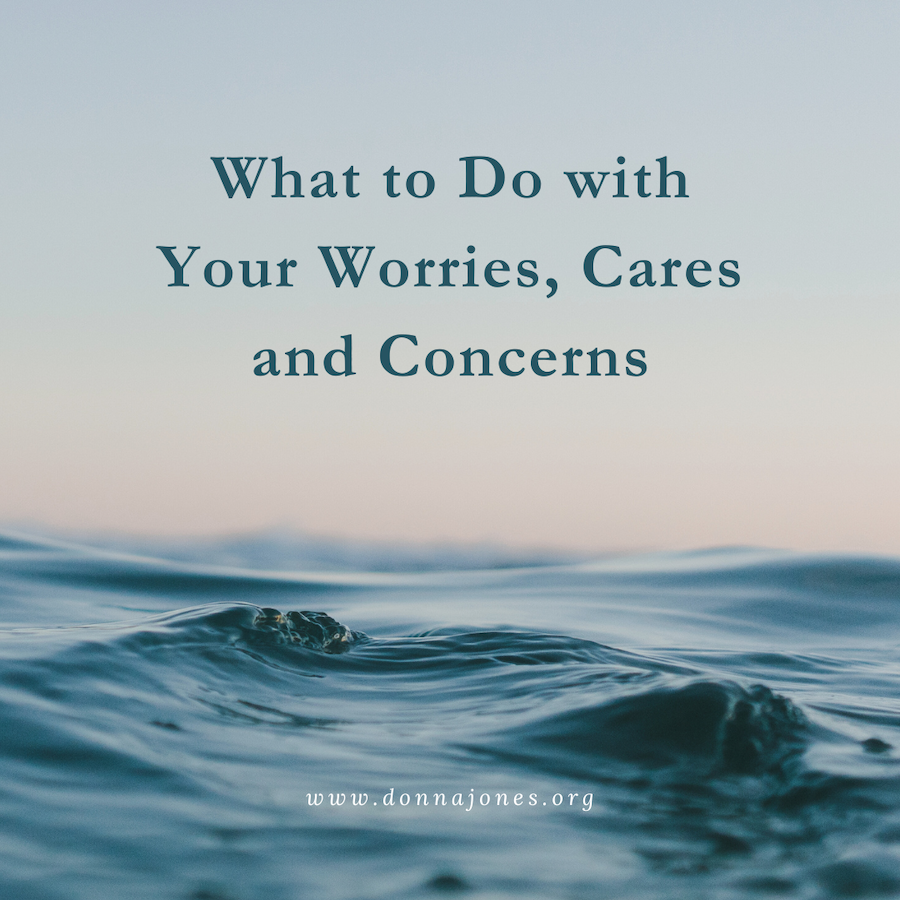 What to Do with Your Worries, Cares and Concerns