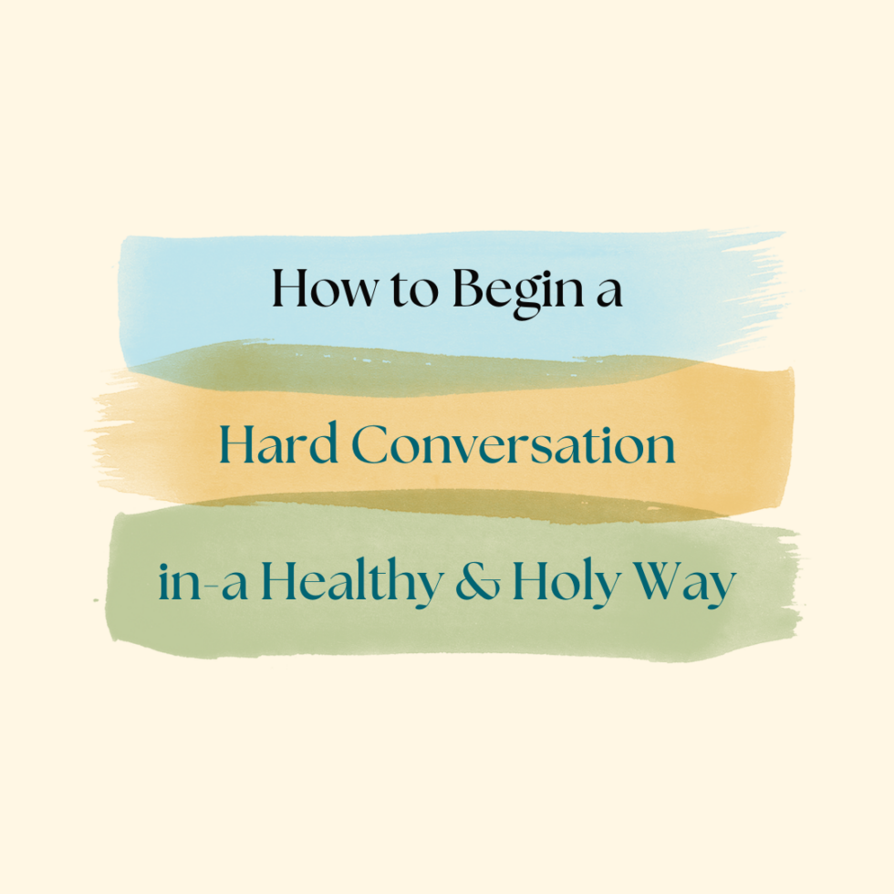 How to Begin a Hard Conversation in a Healthy, Holy Way