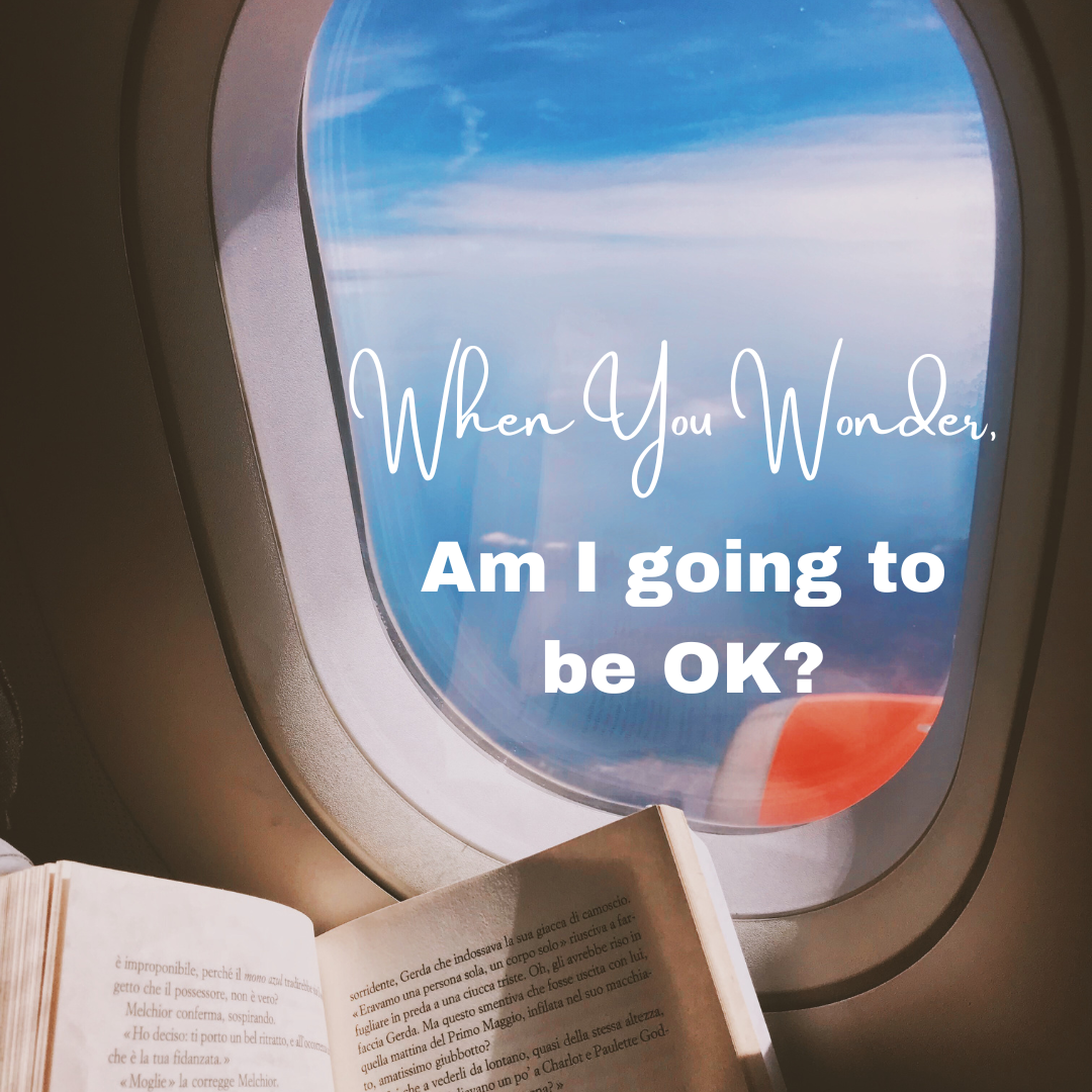When You Wonder, “Will I Be OK?”