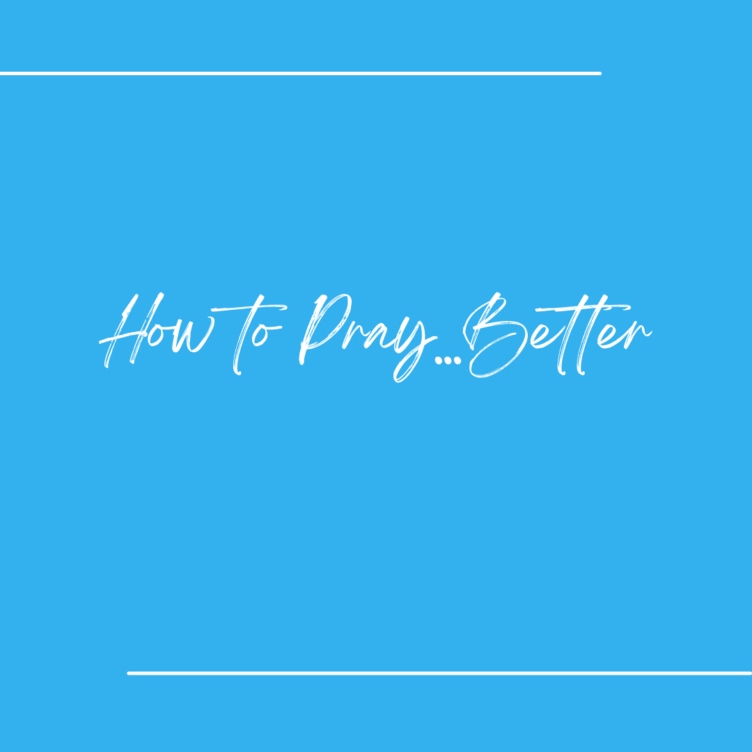 How to Pray Better